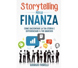 Storytelling per la finanza. Come raccontare la tua storia e differenziare il tu