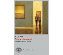 Strani strumenti. L'arte e la natura umana - Alva Noë - Einaudi, 2022