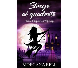  Strega al quadrato: Trixie Pepperdine Mystery - Morgana Bell - 2021