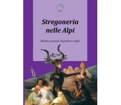 Stregoneria nelle Alpi. Malefici, processi, inquisitori e roghi di Luca Giarelli