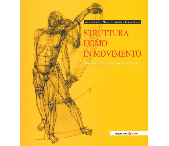 Struttura uomo in movimento. Manuale di anatomia artistica - Alberto Lolli-2019