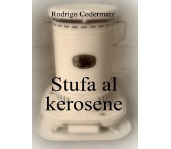 Stufa al kerosene di Rodrigo Codermatz,  2017,  Youcanprint