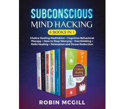 Subconscious Mind Hacking (6 Books in 1). Chakra Healing Meditation + Cognitive 