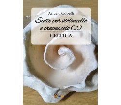 Suite per violoncello e crepuscolo 2 celtica, Angelo Copelli,  2017,  Youcanprin