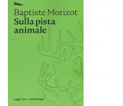 Sulla pista animale di Baptiste Morizot - Nottetempo, 2020