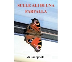 Sulle ali di una farfalla di Gianpaola,  2018,  Youcanprint