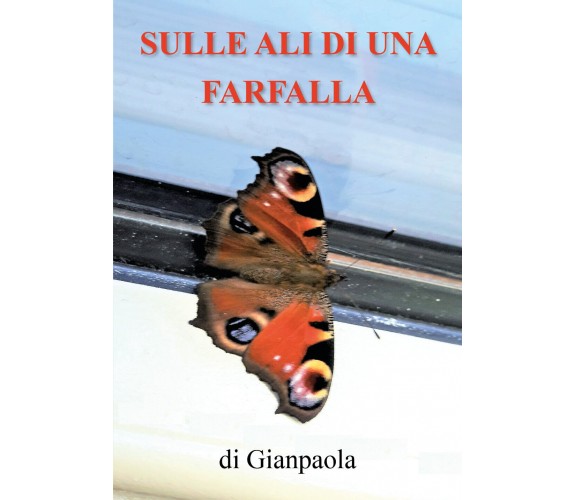 Sulle ali di una farfalla di Gianpaola,  2018,  Youcanprint