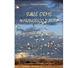 Sulle orme di Francesco d’Assisi - Francesco Primerano,  2014,  Youcanprint