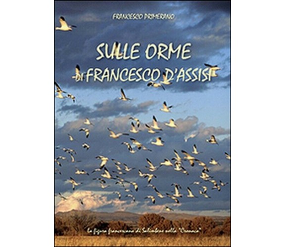 Sulle orme di Francesco d’Assisi - Francesco Primerano,  2014,  Youcanprint