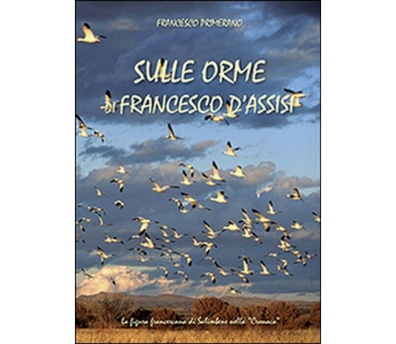 Sulle orme di Francesco d’Assisi - Francesco Primerano,  2014,  Youcanprint