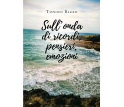 Sull’onda di ricordi, pensieri, emozioni di Antonio Rizzo,  2019,  Youcanprint