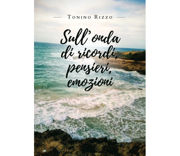 Sull’onda di ricordi, pensieri, emozioni di Antonio Rizzo,  2019,  Youcanprint