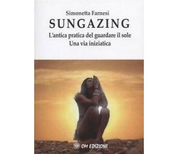 Sungazing, di Simonetta Farnesi,  2019,  Om Edizioni - ER