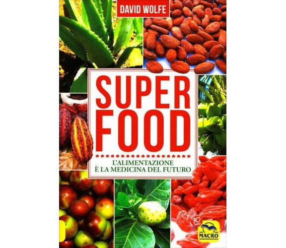 Super food. L’alimentazione è la medicina del futuro di David Wolfe,  2016,  Mac