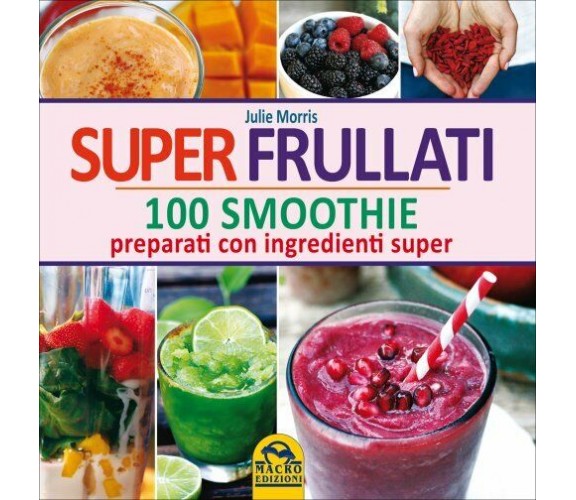 Super frullati. 10 smoothie preparati con ingredienti super di Julie Morris,  20