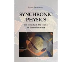 Synchronic Physics. Non Locality in the Science of the Millennium di Paolo Silv
