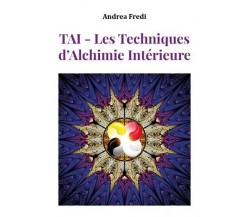  TAI - Les Techniques d’Alchimie Intérieure. Les codes de la transformation	 di 