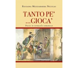 TANTO PE’ ... GIOCA’ - Poesie in vernacolo romanesco di Rossana Mezzabarba Nico