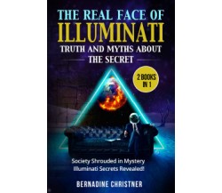 THE REAL FACE OF ILLUMINATI: TRUTH AND MYTHS ABOUT THE SECRET (2 Books in 1) di 