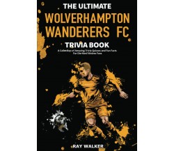 THE ULTIMATE WOLVERHAMPTON WANDERERS FC - RAY WALKER - HRP House, 2021