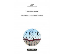 THEORY AND FIELD-WORK	 di Franco Ferrarotti,  Solfanelli Edizioni