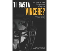 TI BASTA VINCERE? - Lattuada,Albano Stefano - Independently Published,2021