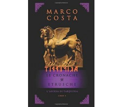 TIRRENICA LE CRONACHE ETRUSCHE - LIBRO SECONDO: L’ascesa di Tarquini di Marco Co