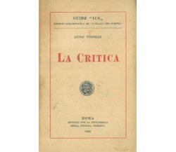 TONELLI LUIGI - LA CRITICA -IST. PROPAGANDA CULTURA ITALIANA 1920 GUIDE ICS I°ED