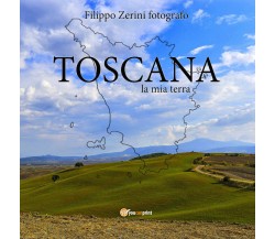 TOSCANA, la mia terra di Filippo Zerini,  2021,  Youcanprint