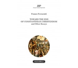 TOWARD THE END OF CONSTANTINIAN CHRISTENDOM	 di Franco Ferrarotti,  Solfanelli