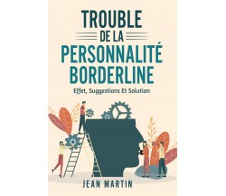 TROUBLE DE LA PERSONNALITÉ BORDERLINE. Effet, suggestions et solution di Jean Ma