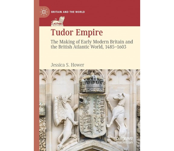 TUDOR EMPIRE -  JESSICA S. HOWER - Palgrave, 2021