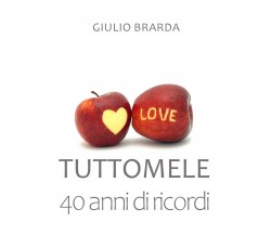 TUTTOMELE 40 anni di ricordi	 di Giulio Brarda,  2019,  Youcanprint