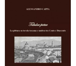 Tabulae pictae. La pittura su tavola toscana e umbra tra Cento e Duecento	 di Al