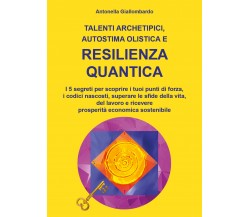 Talenti archetipici, autostima olistica e resilienza quantica, A. Giallombardo