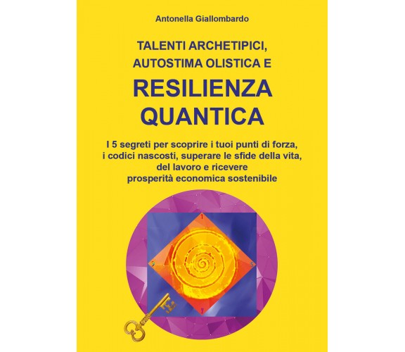 Talenti archetipici, autostima olistica e resilienza quantica, A. Giallombardo