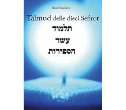 Talmud delle dieci Sefirot. Traduzione italiana del Talmud Eser haSfirot di Baal