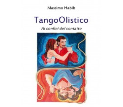 TangoOlistico. Ai confini del contatto di Massimo Habib,  2012,  Youcanprint