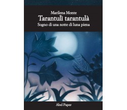 Tarantulì tarantulà - Sogno di una notte di luna piena - Marilena Monte,  2019