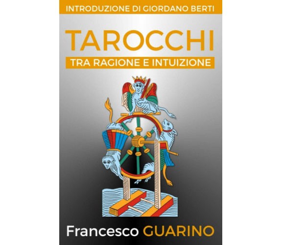 Tarocchi Tra Ragione e Intuizione di Francesco Guarino,  2016,  Indipendently Pu