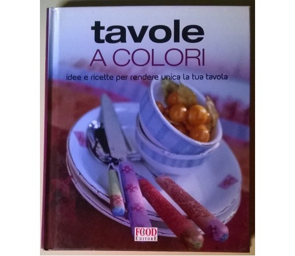 Tavole a colori. Idee e decori per rendere unica la tua tavola. Food 2007 - L 