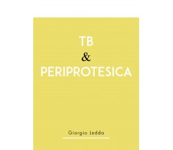 Tb & Periprotesica	 di Giorgio Ledda,  2019,  Youcanprint