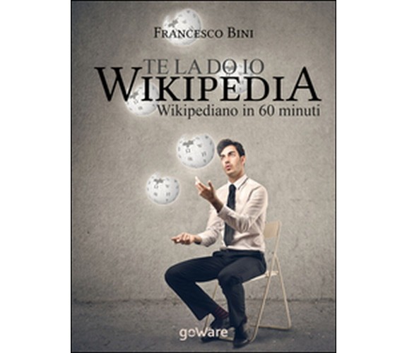 Te la do io Wikipedia. Wikipediano in 60 minuti  di Francesco Bini,  2014,  Fran