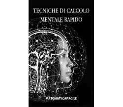Tecniche Di Calcolo Mentale Rapido di Matematicafacile,  2020,  Indipendently Pu
