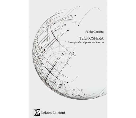 Tecnosfera. La copia che si perse nel tempo di Paolo Carfora, 2022, Lekton Ed