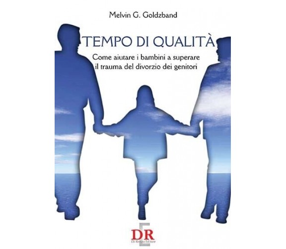  Tempo di qualità. Come aiutare i bambini a superare il trauma del divorzio dei 