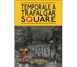 Temporale a Trafalgar Square	 di Laura Ferrari,  2015,  Youcanprint