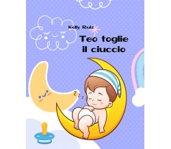 Teo toglie il ciuccio. Libro per togliere il ciuccio di Kelly Ruiz,  2022,  Youc