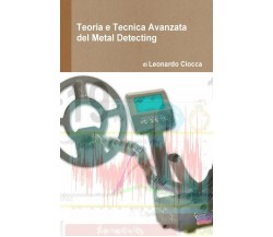 Teoria e Tecnica Avanzata del Metal Detecting - Ciocca  - Createspace, 2010
