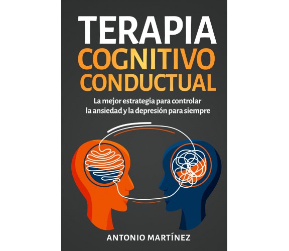 Terapia cognitivo-conductual. La mejor estrategia para controlar la ansiedad y l